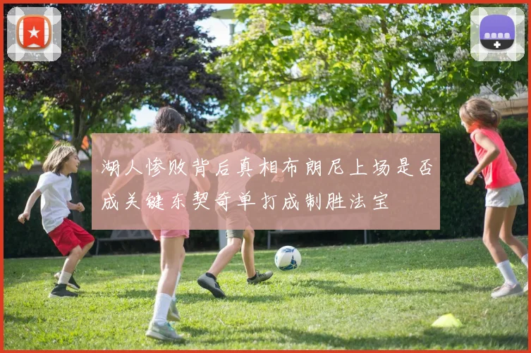 湖人惨败背后真相布朗尼上场是否成关键东契奇单打成制胜法宝