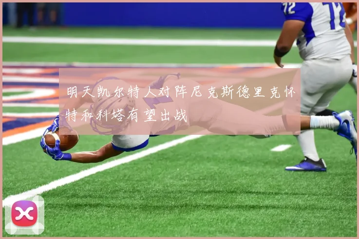 明天凯尔特人对阵尼克斯德里克怀特和科塔有望出战